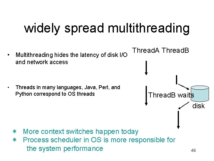 widely spread multithreading • Multithreading hides the latency of disk I/O and network access