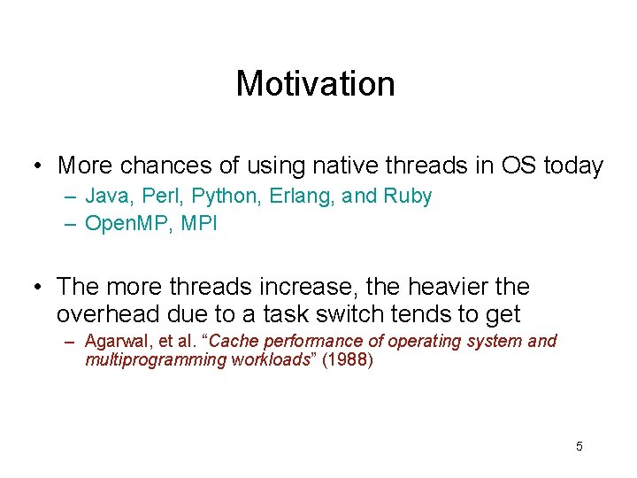 Motivation • More chances of using native threads in OS today – Java, Perl,