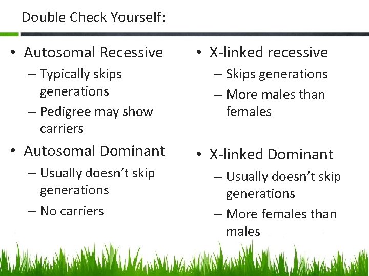 Double Check Yourself: • Autosomal Recessive – Typically skips generations – Pedigree may show