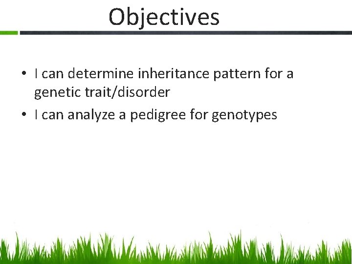 Objectives • I can determine inheritance pattern for a genetic trait/disorder • I can