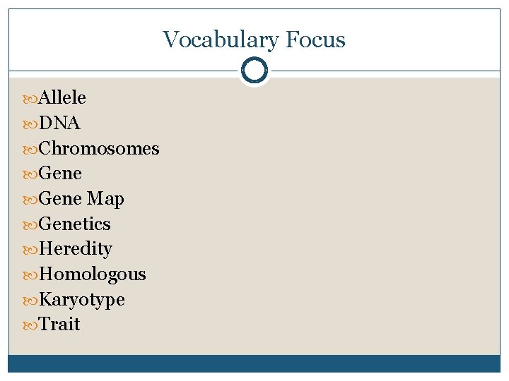 Vocabulary Focus Allele DNA Chromosomes Gene Map Genetics Heredity Homologous Karyotype Trait 