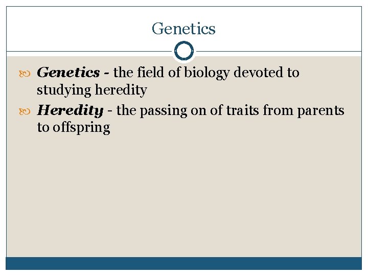 Genetics - the field of biology devoted to studying heredity Heredity the passing on