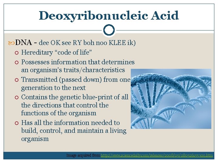 Deoxyribonucleic Acid DNA dee OK see RY boh noo KLEE ik) Hereditary “code of