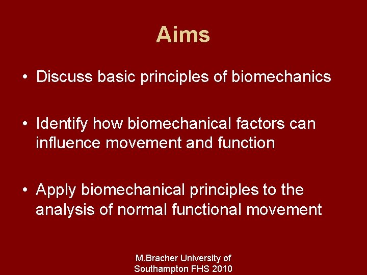 Aims • Discuss basic principles of biomechanics • Identify how biomechanical factors can influence