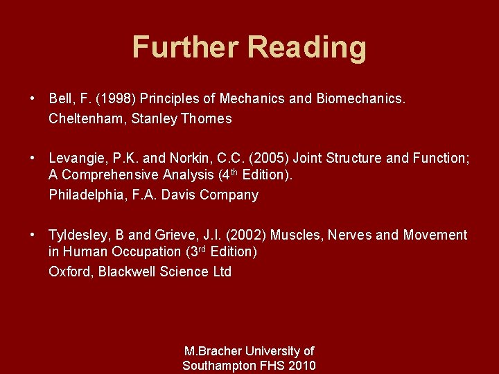 Further Reading • Bell, F. (1998) Principles of Mechanics and Biomechanics. Cheltenham, Stanley Thornes