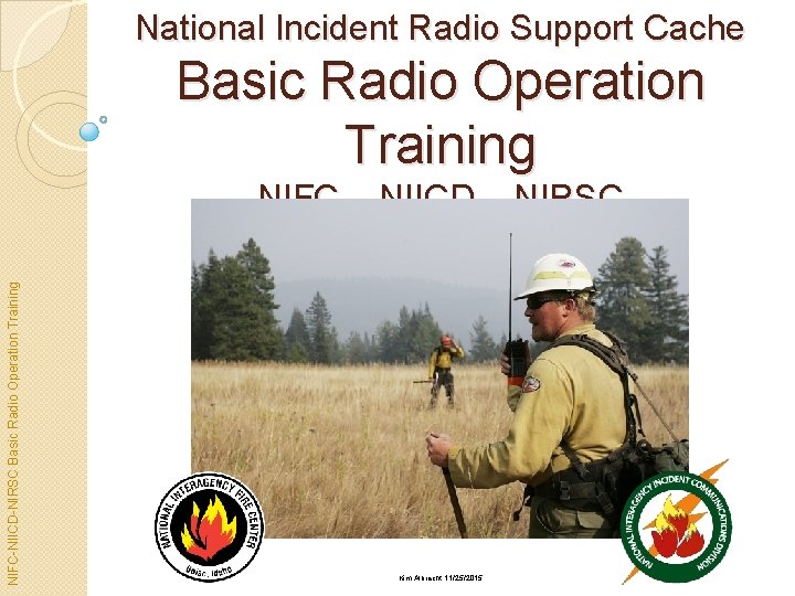 National Incident Radio Support Cache Basic Radio Operation Training NIFC-NIICD-NIRSC Basic Radio Operation Training