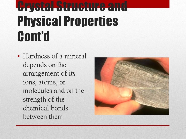 Crystal Structure and Physical Properties Cont’d • Hardness of a mineral depends on the