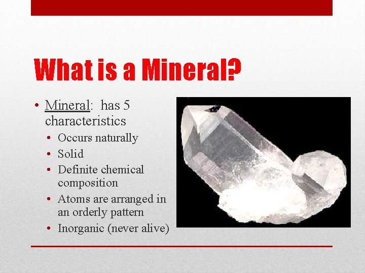What is a Mineral? • Mineral: has 5 characteristics • Occurs naturally • Solid