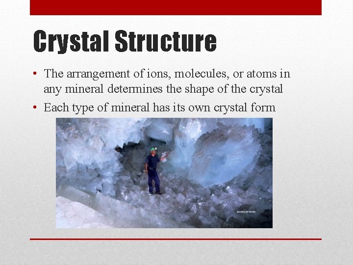 Crystal Structure • The arrangement of ions, molecules, or atoms in any mineral determines