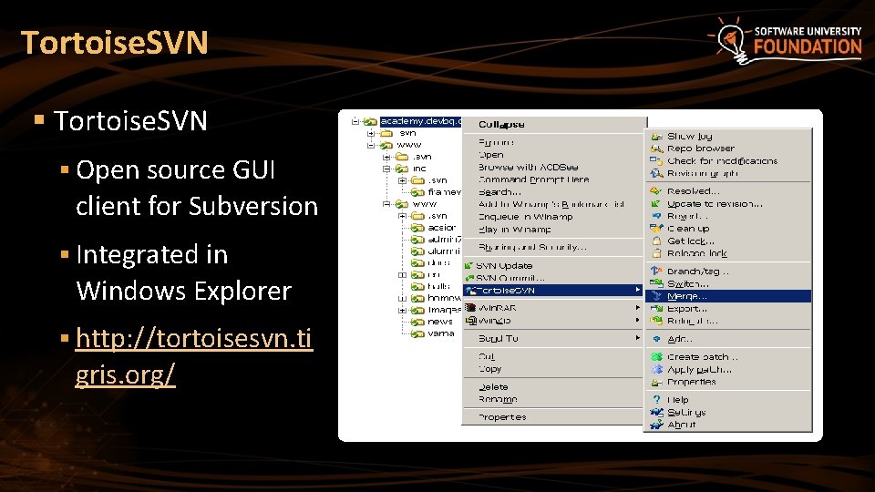 Tortoise. SVN § Open source GUI client for Subversion § Integrated in Windows Explorer