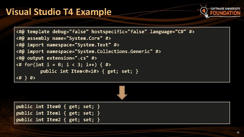 Visual Studio T 4 Example <#@ template debug="false" hostspecific="false" language="C#" #> <#@ assembly name="System.