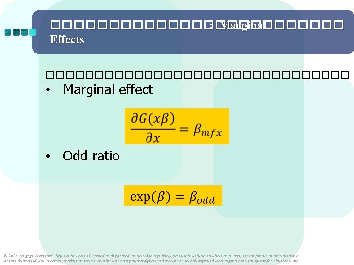 ������������� : Marginal Effects ���������������� • Marginal effect • Odd ratio © 2016 Cengage ������������� : Marginal Effects ���������������� • Marginal effect • Odd ratio © 2016 Cengage