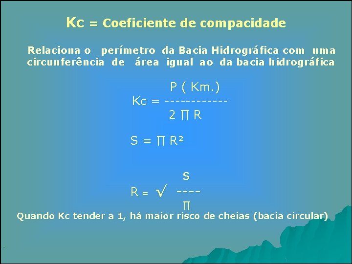 Kc = Coeficiente de compacidade Relaciona o perímetro da Bacia Hidrográfica com uma circunferência