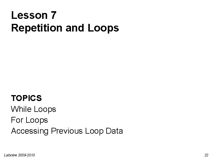 Lesson 7 Repetition and Loops TOPICS While Loops For Loops Accessing Previous Loop Data