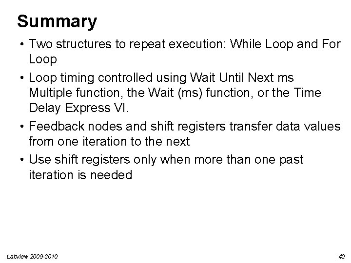 Summary • Two structures to repeat execution: While Loop and For Loop • Loop