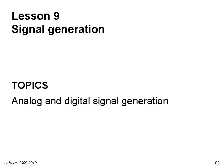 Lesson 9 Signal generation TOPICS Analog and digital signal generation Labview 2009 -2010 52 Lesson 9 Signal generation TOPICS Analog and digital signal generation Labview 2009 -2010 52