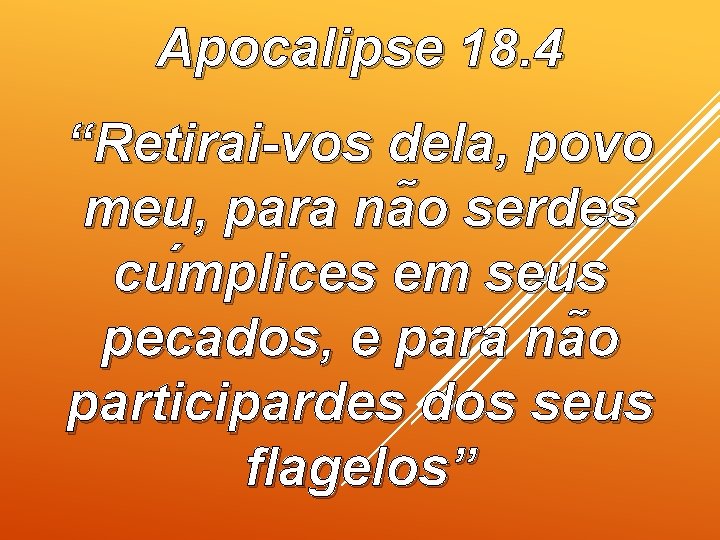 Apocalipse 18. 4 “Retirai-vos dela, povo meu, para na o serdes cu mplices em