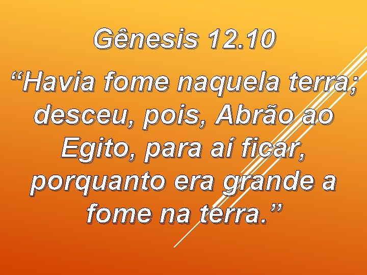 Gênesis 12. 10 “Havia fome naquela terra; desceu, pois, Abrão ao Egito, para aí
