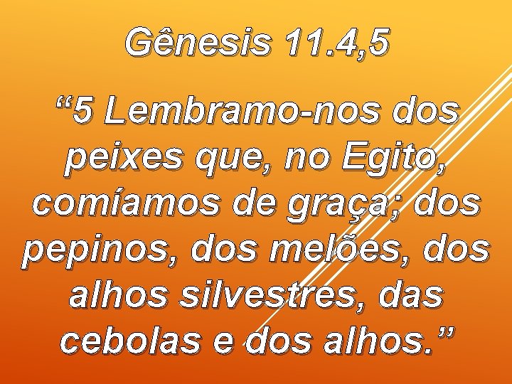 Gênesis 11. 4, 5 “ 5 Lembramo-nos dos peixes que, no Egito, comíamos de