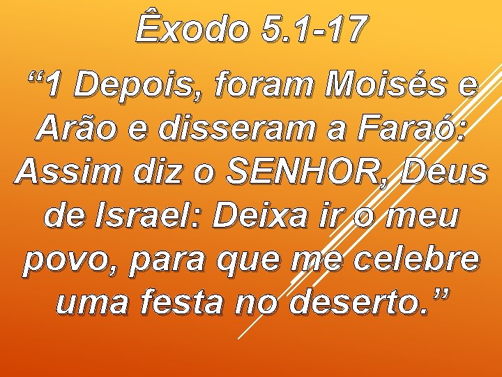 Êxodo 5. 1 -17 “ 1 Depois, foram Moisés e Arão e disseram a