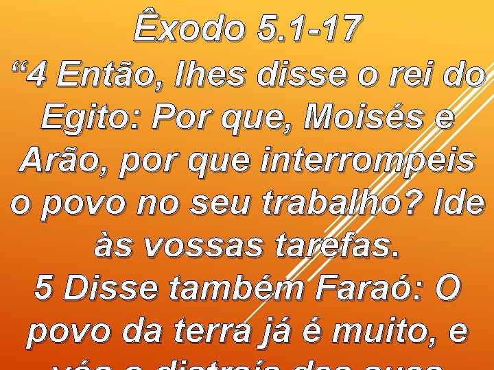 Êxodo 5. 1 -17 “ 4 Então, lhes disse o rei do Egito: Por