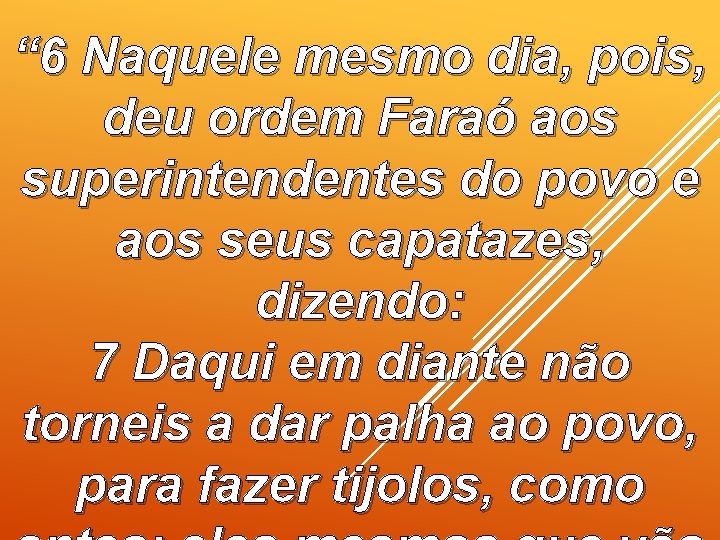 “ 6 Naquele mesmo dia, pois, deu ordem Faraó aos superintendentes do povo e