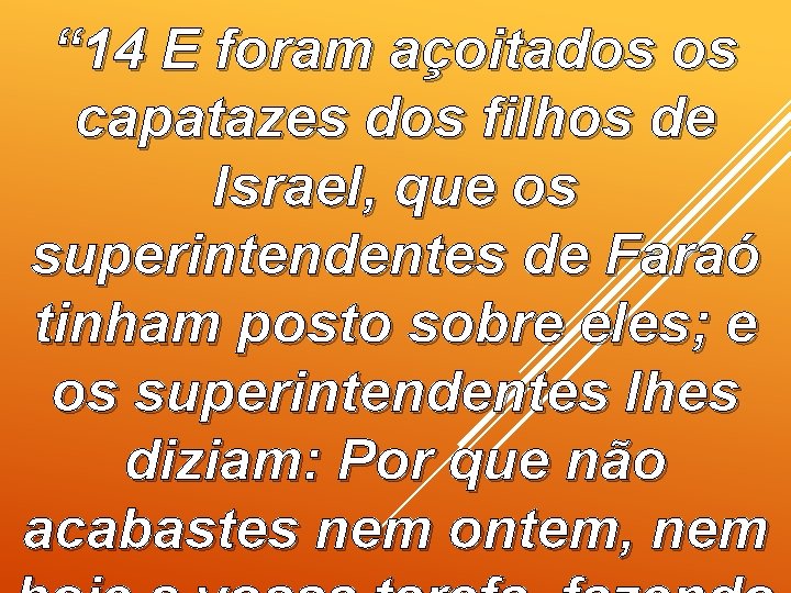 “ 14 E foram açoitados os capatazes dos filhos de Israel, que os superintendentes