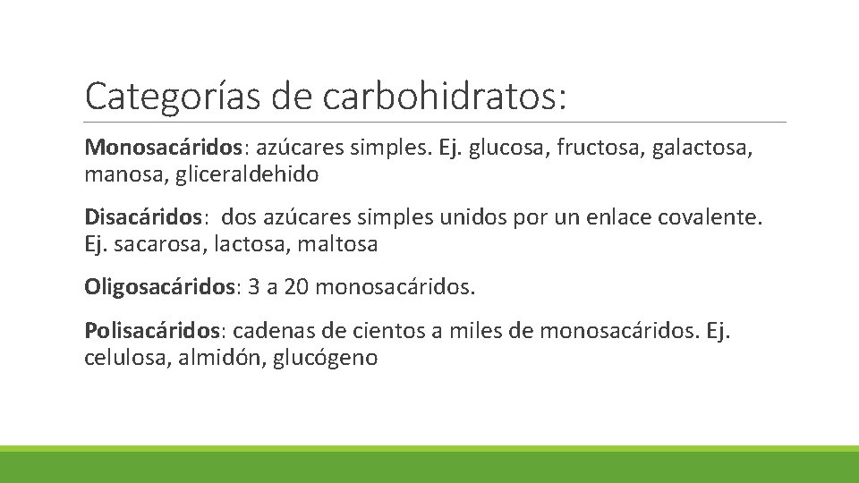 Categorías de carbohidratos: Monosacáridos: azúcares simples. Ej. glucosa, fructosa, galactosa, manosa, gliceraldehido Disacáridos: dos