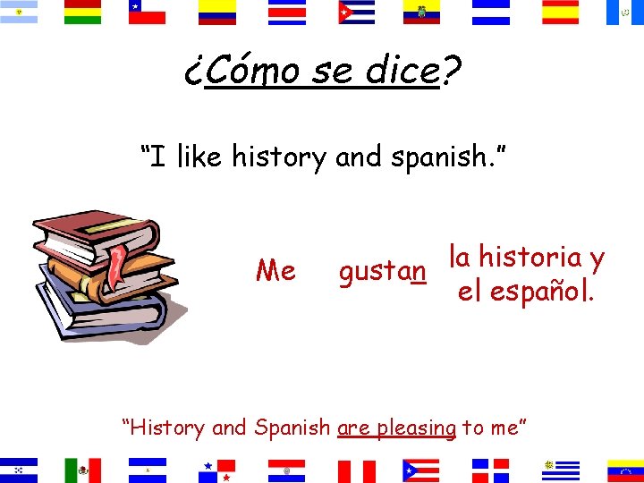 ¿Cómo se dice? “I like history and spanish. ” Me la historia y gustan