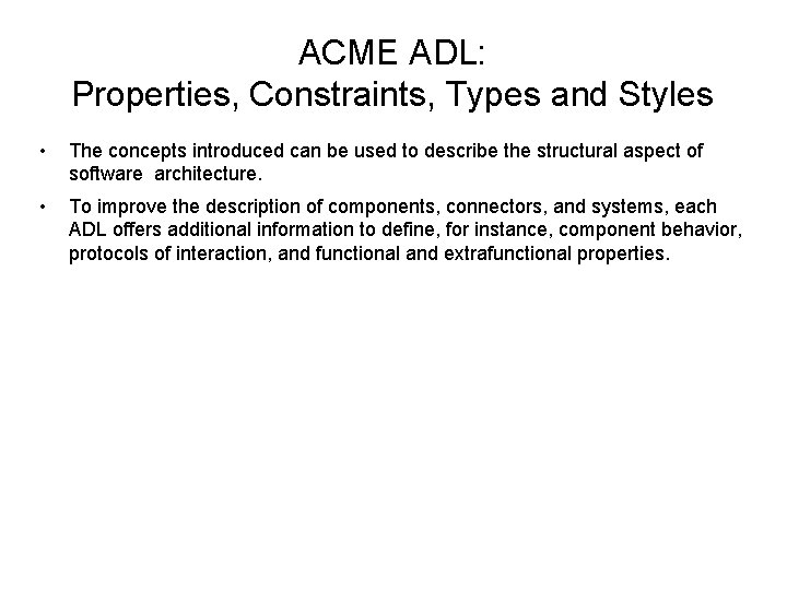 ACME ADL: Properties, Constraints, Types and Styles • The concepts introduced can be used