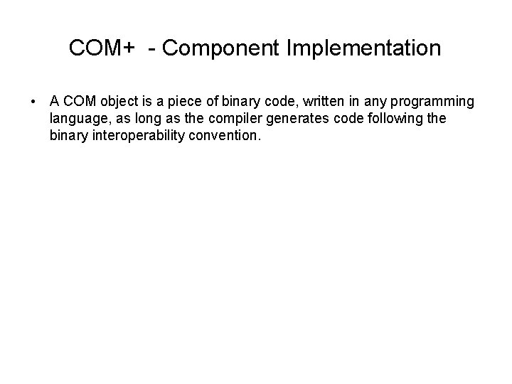 COM+ - Component Implementation • A COM object is a piece of binary code,