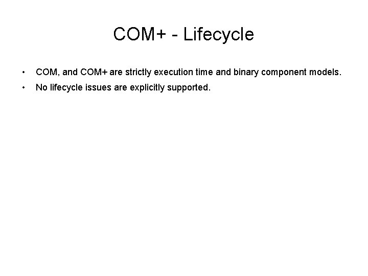 COM+ - Lifecycle • COM, and COM+ are strictly execution time and binary component