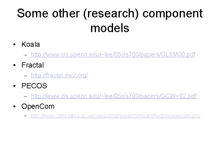 Some other (research) component models • Koala – http: //www. cis. upenn. edu/~lee/05 cis