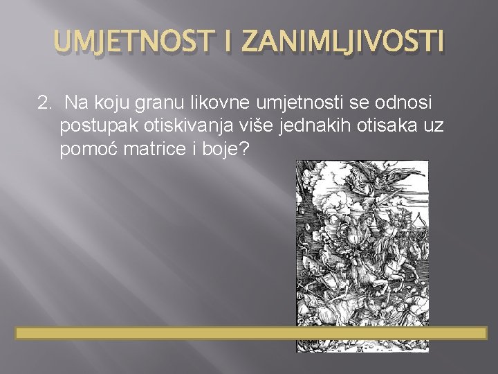 UMJETNOST I ZANIMLJIVOSTI 2. Na koju granu likovne umjetnosti se odnosi postupak otiskivanja više