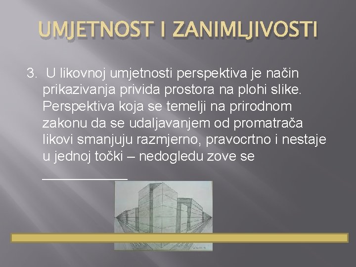 UMJETNOST I ZANIMLJIVOSTI 3. U likovnoj umjetnosti perspektiva je način prikazivanja privida prostora na