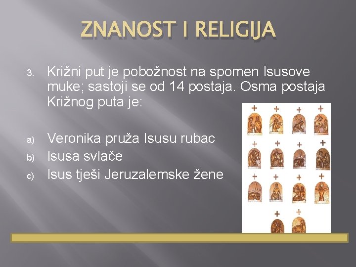 ZNANOST I RELIGIJA 3. Križni put je pobožnost na spomen Isusove muke; sastoji se