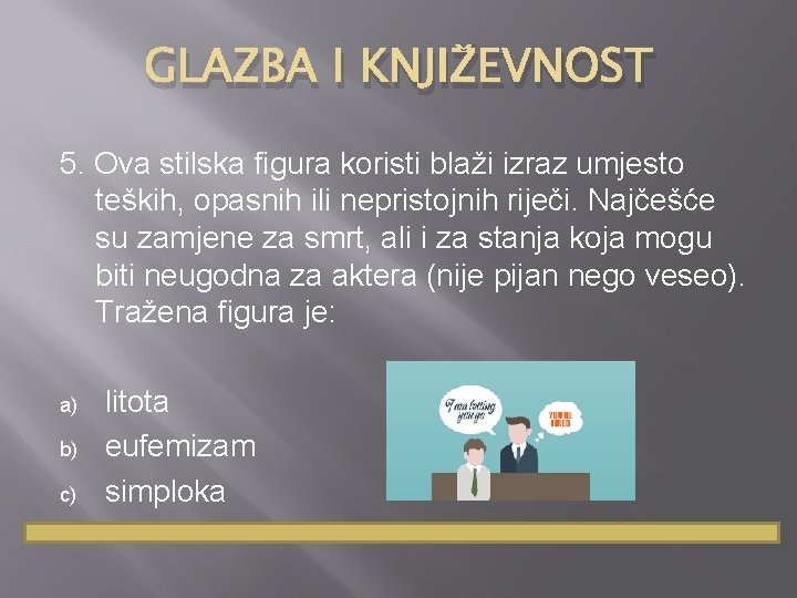 GLAZBA I KNJIŽEVNOST 5. Ova stilska figura koristi blaži izraz umjesto teških, opasnih ili