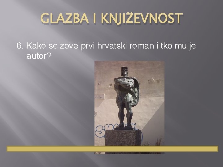 GLAZBA I KNJIŽEVNOST 6. Kako se zove prvi hrvatski roman i tko mu je