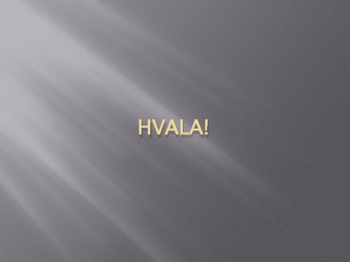 HVALA! 