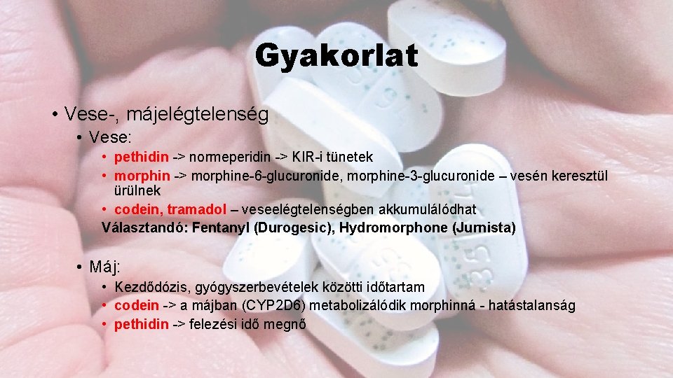 Gyakorlat • Vese-, májelégtelenség • Vese: • pethidin -> normeperidin -> KIR-i tünetek •