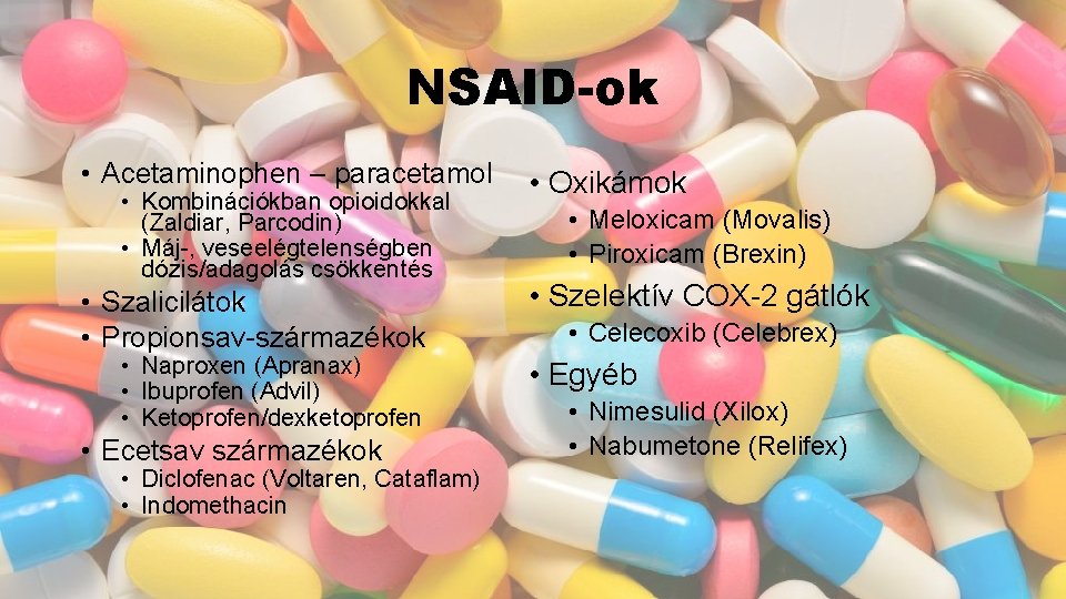 NSAID-ok • Acetaminophen – paracetamol • Kombinációkban opioidokkal (Zaldiar, Parcodin) • Máj-, veseelégtelenségben dózis/adagolás