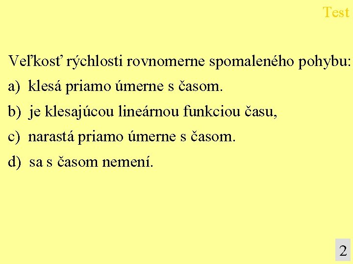 Test Veľkosť rýchlosti rovnomerne spomaleného pohybu: a) klesá priamo úmerne s časom. b) je