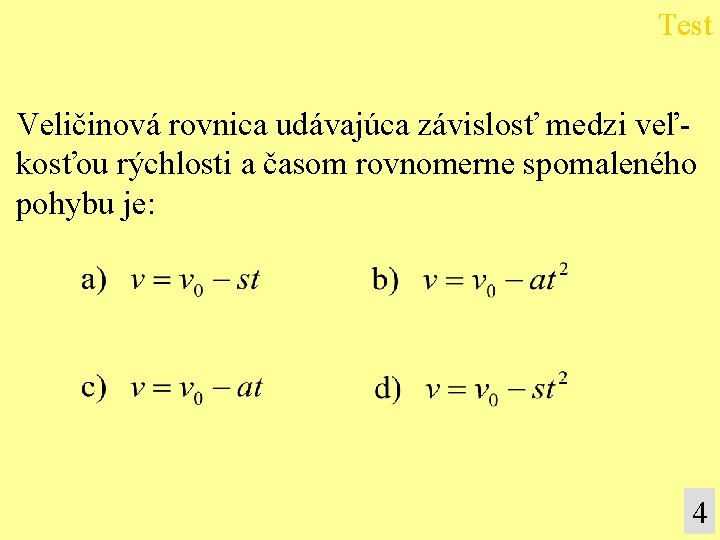 Test Veličinová rovnica udávajúca závislosť medzi veľkosťou rýchlosti a časom rovnomerne spomaleného pohybu je: