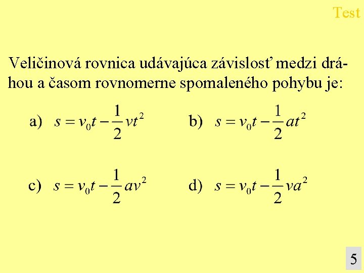 Test Veličinová rovnica udávajúca závislosť medzi dráhou a časom rovnomerne spomaleného pohybu je: 5