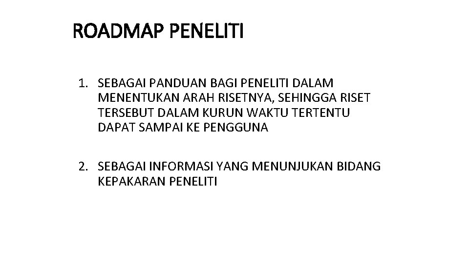 ROADMAP PENELITI 1. SEBAGAI PANDUAN BAGI PENELITI DALAM MENENTUKAN ARAH RISETNYA, SEHINGGA RISET TERSEBUT