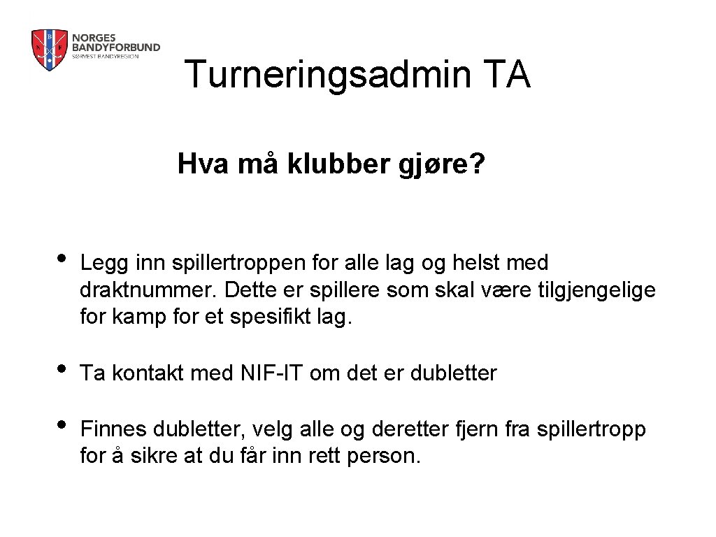 Turneringsadmin TA Hva må klubber gjøre? • Legg inn spillertroppen for alle lag og