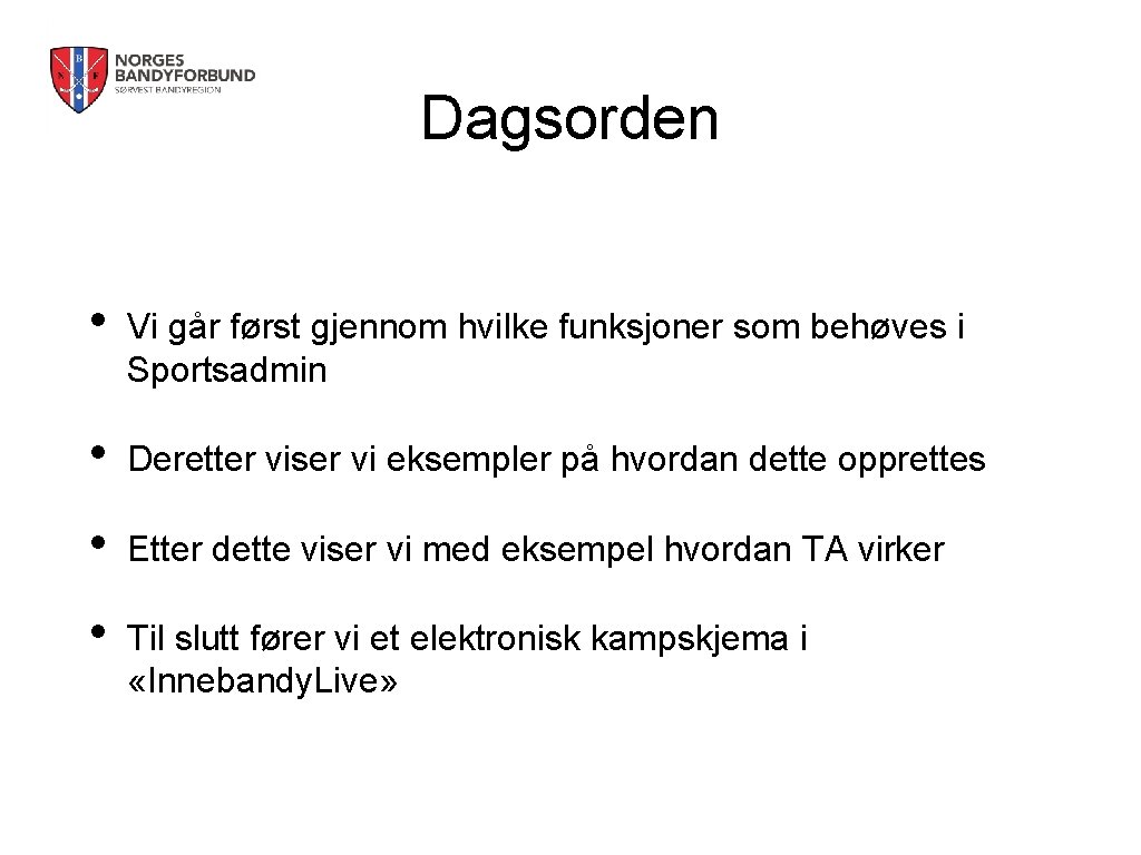 Dagsorden • Vi går først gjennom hvilke funksjoner som behøves i Sportsadmin • Deretter