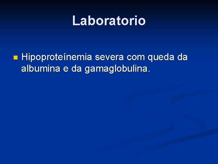 Laboratorio n Hipoproteínemia severa com queda da albumina e da gamaglobulina. 