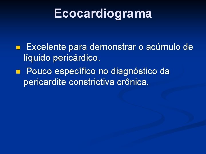 Ecocardiograma Excelente para demonstrar o acúmulo de líquido pericárdico. n Pouco específico no diagnóstico