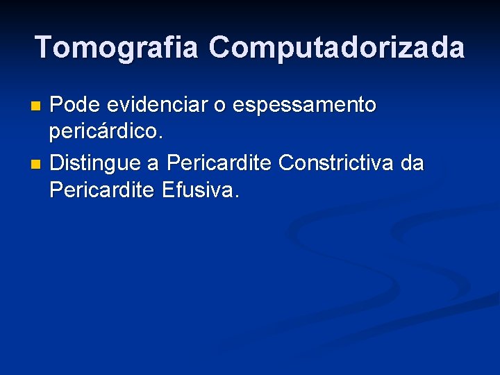 Tomografia Computadorizada Pode evidenciar o espessamento pericárdico. n Distingue a Pericardite Constrictiva da Pericardite